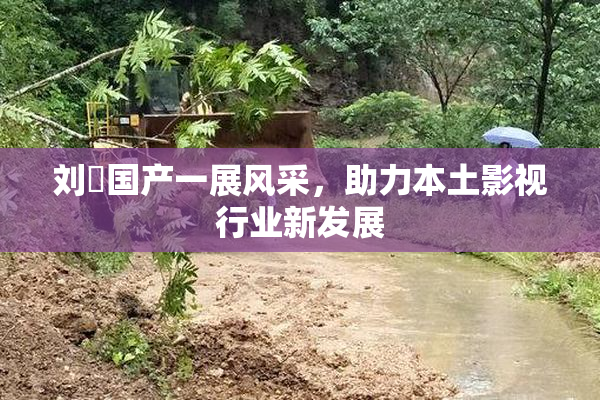 刘玥国产一展风采，助力本土影视行业新发展