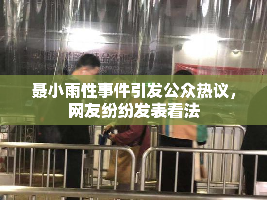 聂小雨性事件引发公众热议，网友纷纷发表看法