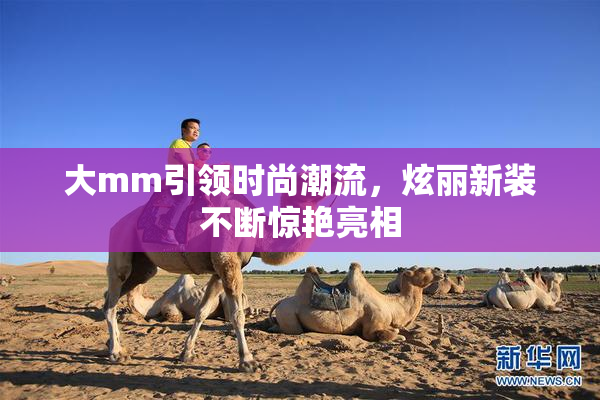 大mm引领时尚潮流，炫丽新装不断惊艳亮相
