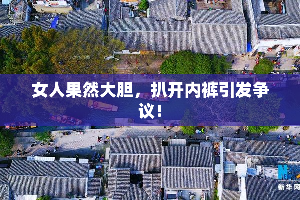 女人果然大胆，扒开内裤引发争议！