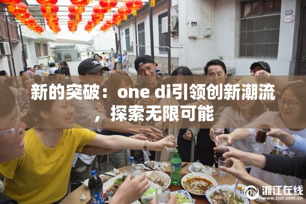新的突破：one di引领创新潮流，探索无限可能
