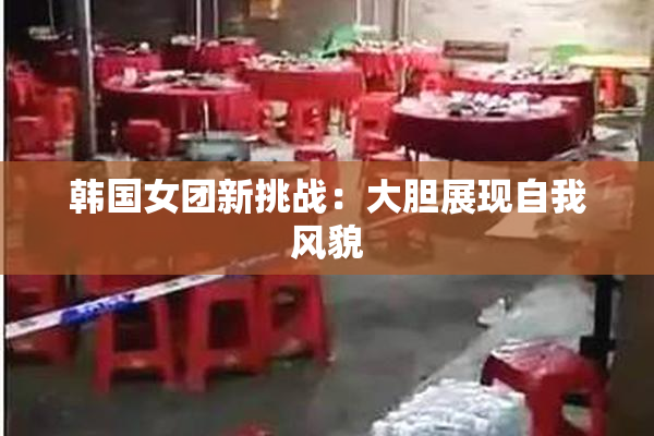 韩国女团新挑战：大胆展现自我风貌