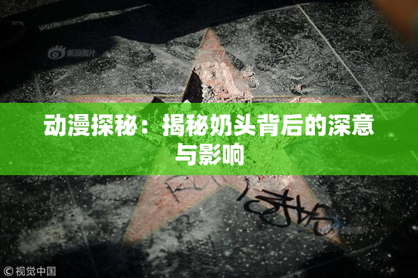 动漫探秘：揭秘奶头背后的深意与影响