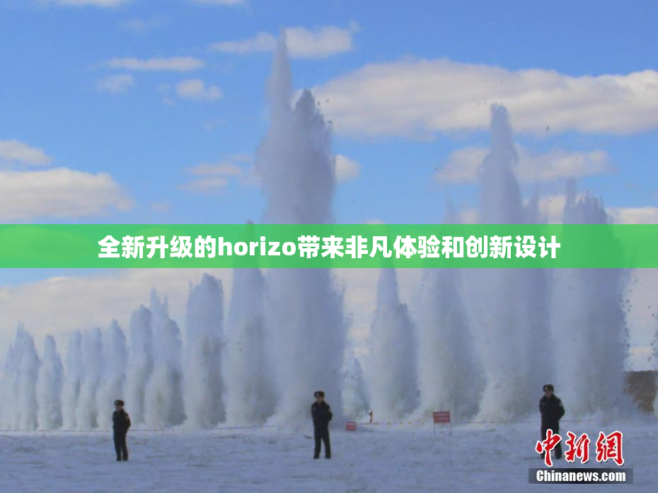 全新升级的horizo带来非凡体验和创新设计