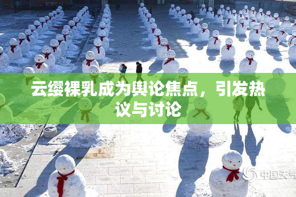 云缨裸乳成为舆论焦点，引发热议与讨论