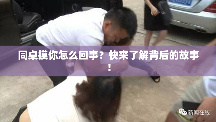 同桌摸你怎么回事？快来了解背后的故事！