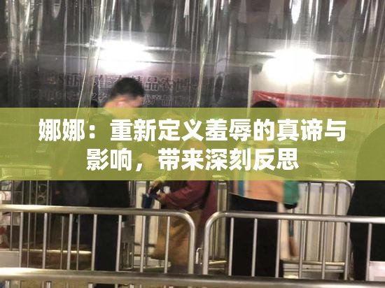 娜娜：重新定义羞辱的真谛与影响，带来深刻反思