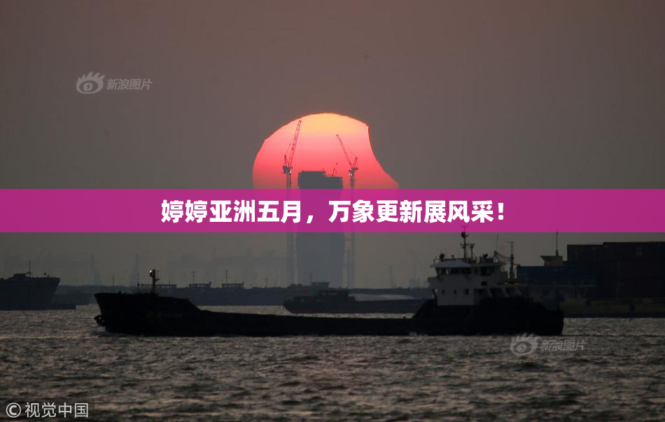 婷婷亚洲五月，万象更新展风采！