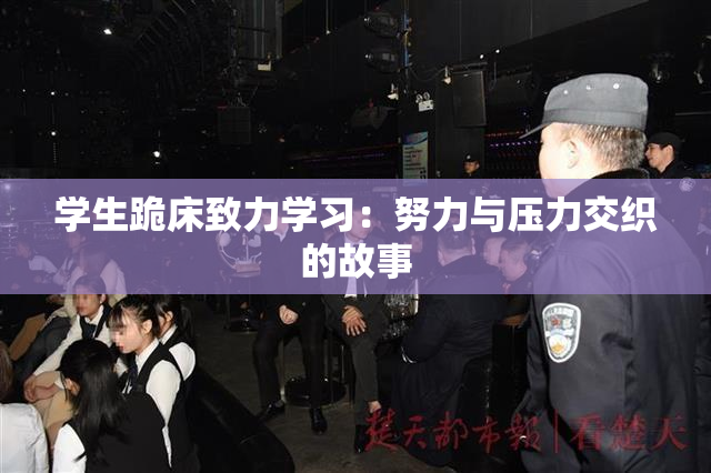 学生跪床致力学习：努力与压力交织的故事