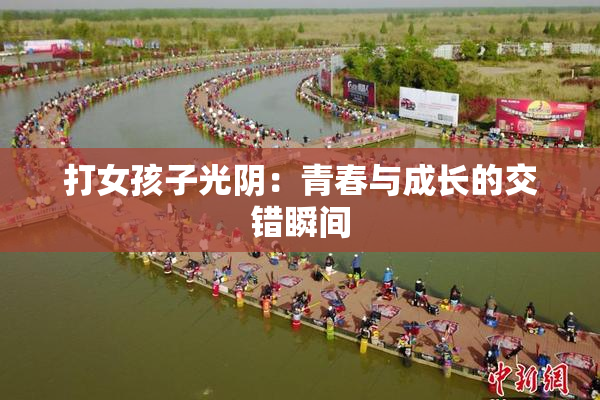 打女孩子光阴：青春与成长的交错瞬间