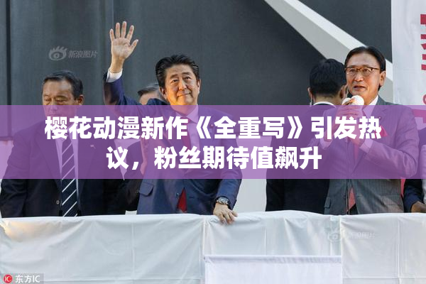 樱花动漫新作《全重写》引发热议，粉丝期待值飙升