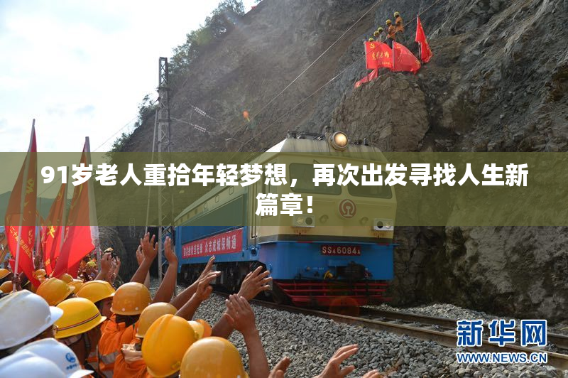 91岁老人重拾年轻梦想，再次出发寻找人生新篇章！