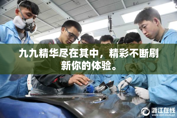 九九精华尽在其中，精彩不断刷新你的体验。