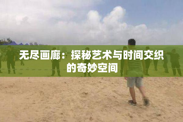 无尽画廊：探秘艺术与时间交织的奇妙空间