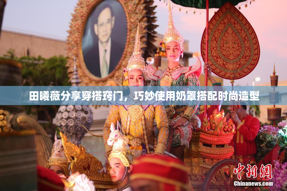 田曦薇分享穿搭窍门，巧妙使用奶罩搭配时尚造型