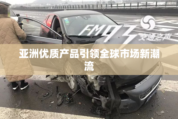 亚洲优质产品引领全球市场新潮流