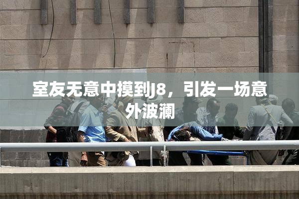 室友无意中摸到J8，引发一场意外波澜