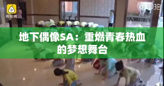地下偶像SA：重燃青春热血的梦想舞台