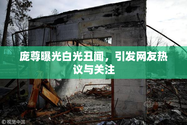 庞尊曝光白光丑闻，引发网友热议与关注