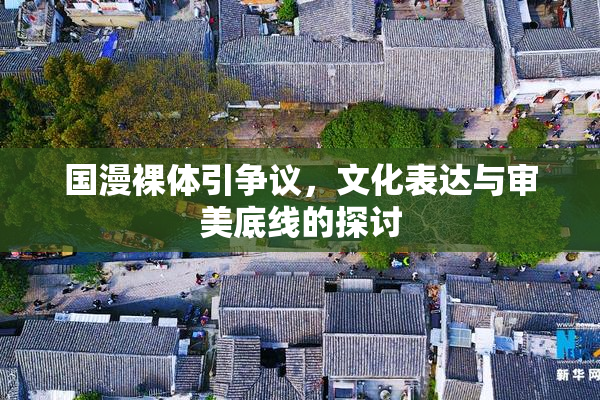 国漫裸体引争议，文化表达与审美底线的探讨