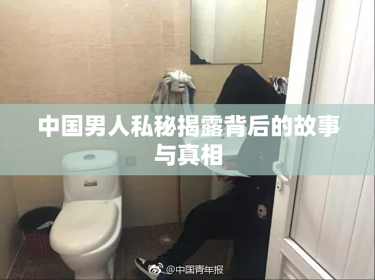 中国男人私秘揭露背后的故事与真相