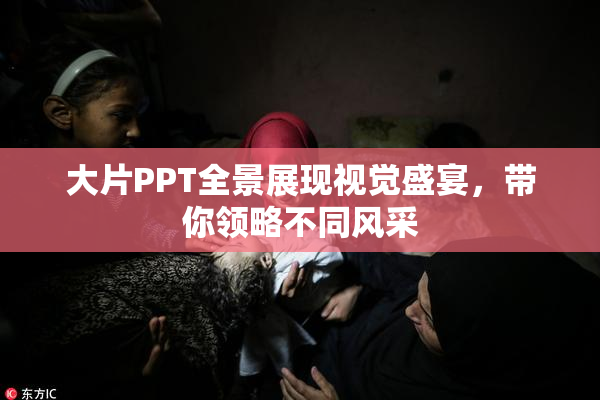 大片PPT全景展现视觉盛宴，带你领略不同风采