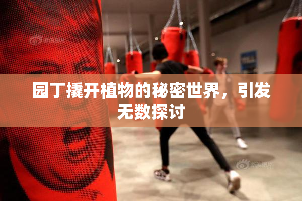 园丁撬开植物的秘密世界，引发无数探讨