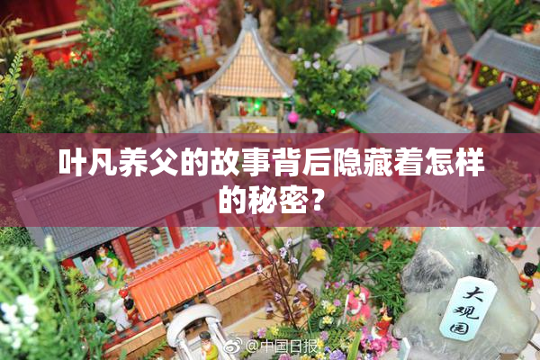 叶凡养父的故事背后隐藏着怎样的秘密？