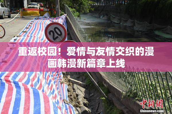 重返校园！爱情与友情交织的漫画韩漫新篇章上线