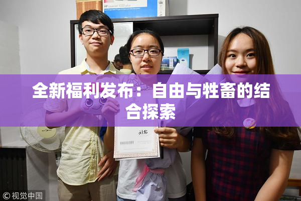 全新福利发布：自由与牲畜的结合探索