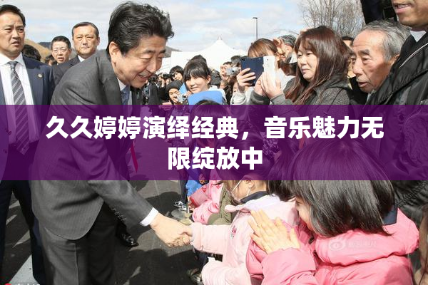 久久婷婷演绎经典，音乐魅力无限绽放中
