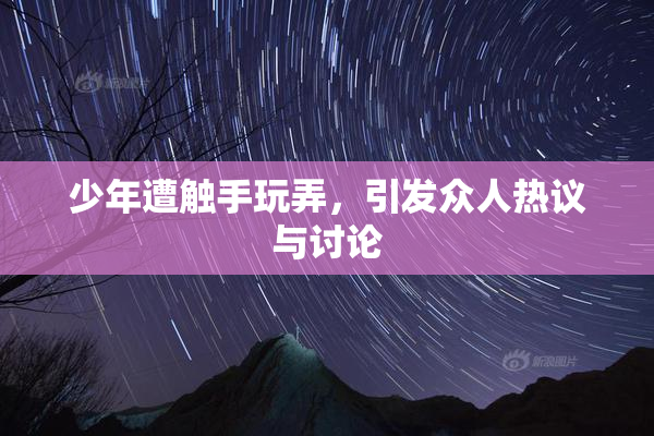 少年遭触手玩弄，引发众人热议与讨论