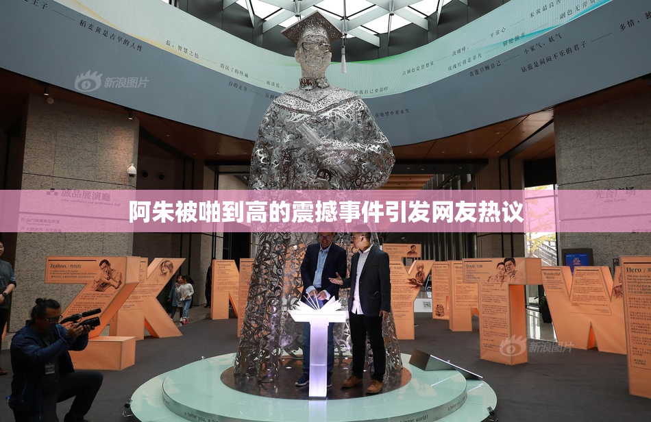 阿朱被啪到高的震撼事件引发网友热议