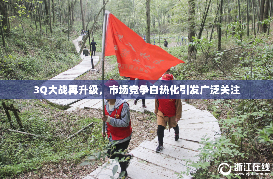 3Q大战再升级，市场竞争白热化引发广泛关注