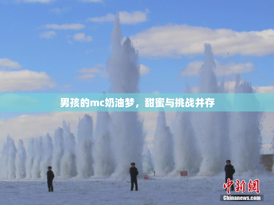 男孩的mc奶油梦，甜蜜与挑战并存