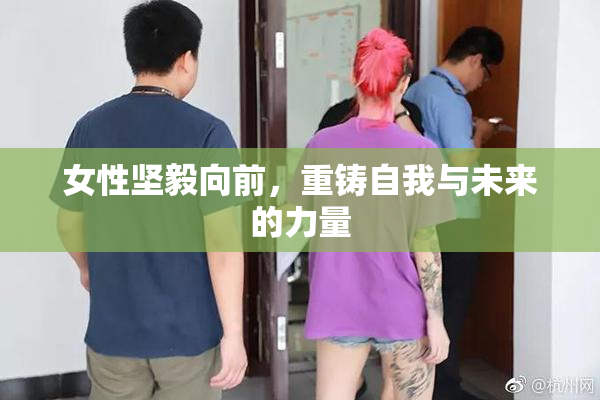 女性坚毅向前，重铸自我与未来的力量