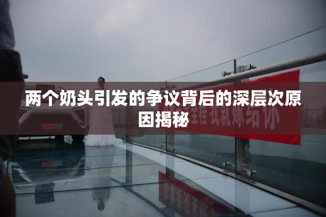 两个奶头引发的争议背后的深层次原因揭秘