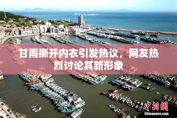 甘雨撕开内衣引发热议，网友热烈讨论其新形象