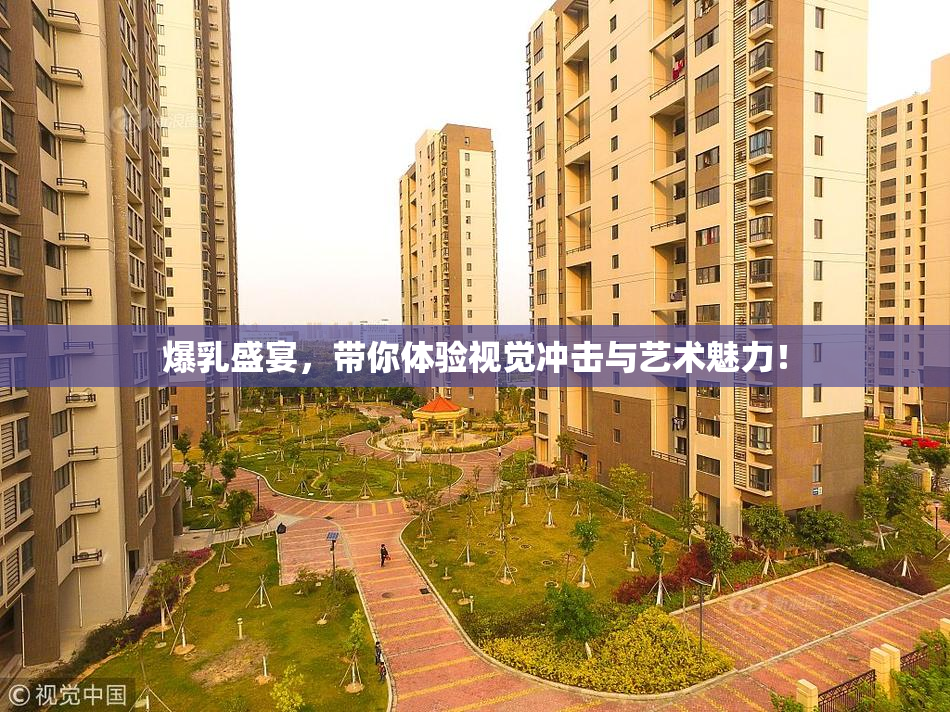 爆乳盛宴，带你体验视觉冲击与艺术魅力！