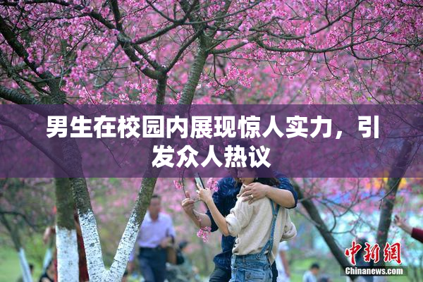 男生在校园内展现惊人实力，引发众人热议