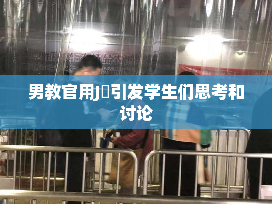 男教官用J亅引发学生们思考和讨论