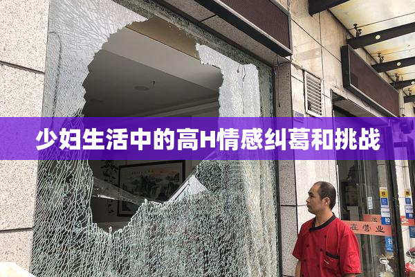 少妇生活中的高H情感纠葛和挑战