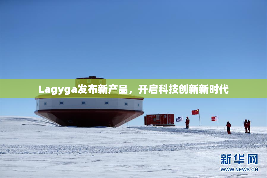 Lagyga发布新产品，开启科技创新新时代