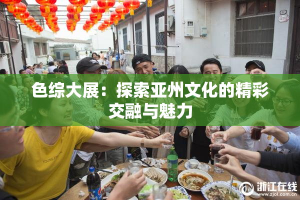 色综大展：探索亚州文化的精彩交融与魅力