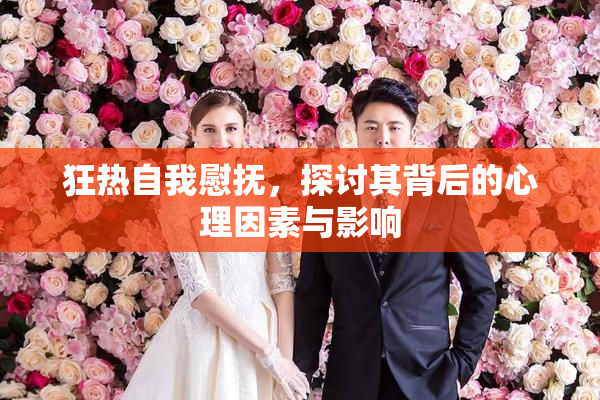 狂热自我慰抚，探讨其背后的心理因素与影响