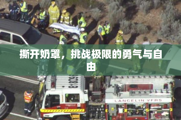 撕开奶罩，挑战极限的勇气与自由