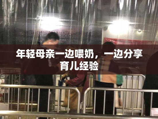 年轻母亲一边喂奶，一边分享育儿经验