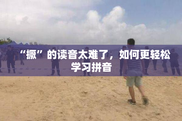 “撅”的读音太难了，如何更轻松学习拼音