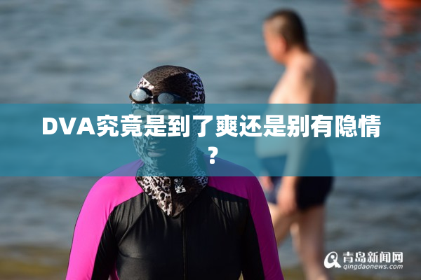 DVA究竟是到了爽还是别有隐情？