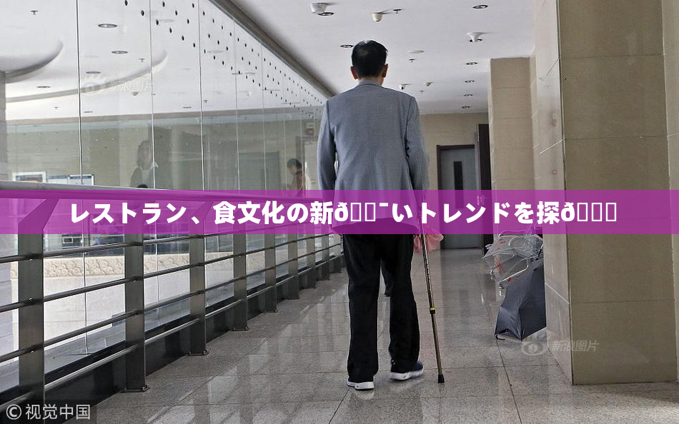 レストラン、食文化の新🔯いトレンドを探🌃